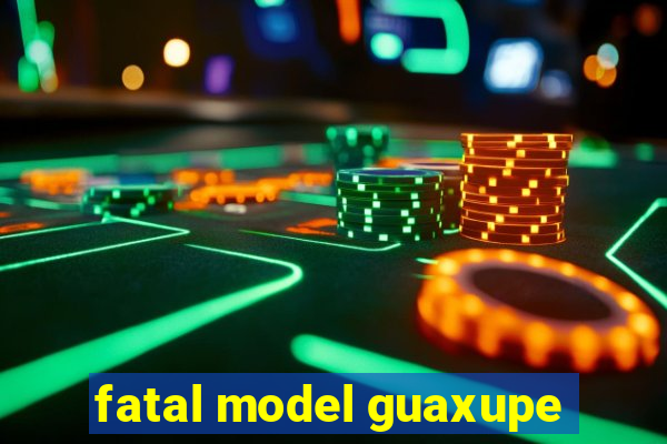 fatal model guaxupe